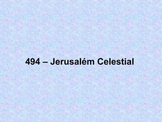 494 – Jerusalém Celestial
 
