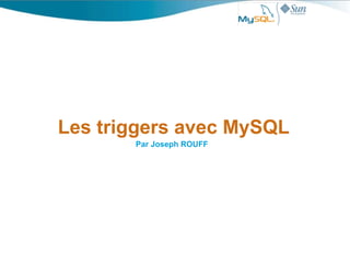 Les triggers avec MySQL
       Par Joseph ROUFF
 