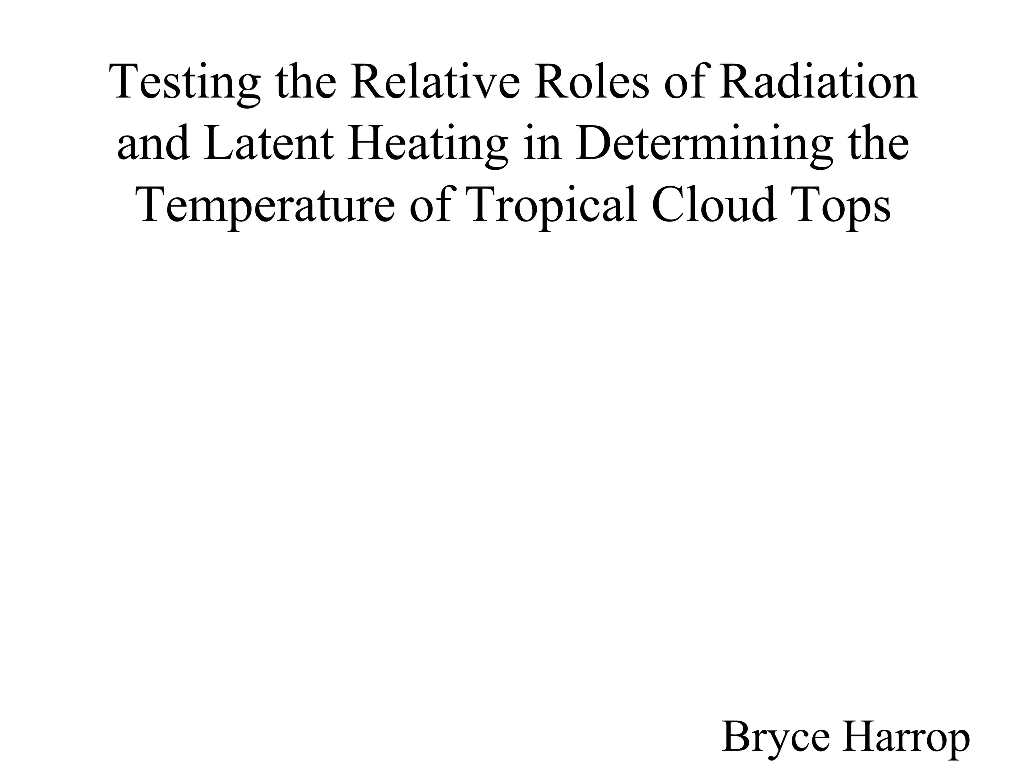 Testing the Relative Roles of Radiation
and Latent Heating in Determining the
Temperature of Tropical Cloud Tops
Bryce Harrop
 