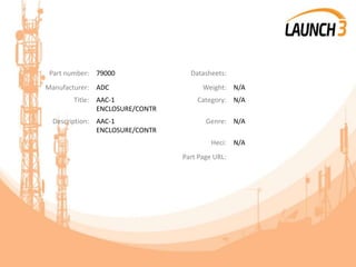 Part number: 79000 Datasheets:
Manufacturer: ADC Weight: N/A
Title: AAC-1
ENCLOSURE/CONTR
Category: N/A
Description: AAC-1
ENCLOSURE/CONTR
Genre: N/A
Heci: N/A
Part Page URL:
 