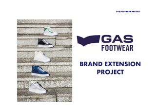 GAS FOOTWEAR PROJECT
BRAND EXTENSION
PROJECT
 