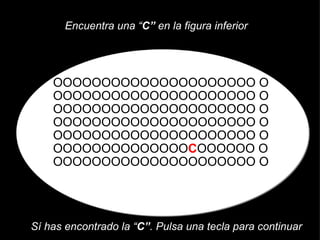 OOOOOOOOOOOOOOOOOOOOO O OOOOOOOOOOOOOOOOOOOOO O OOOOOOOOOOOOOOOOOOOOO O OOOOOOOOOOOOOOOOOOOOO O OOOOOOOOOOOOOOOOOOOOO O OOOOOOOOOOOOOO C OOOOOO O OOOOOOOOOOOOOOOOOOOOO O Encuentra una “ C”  en la figura inferior Sí has encontrado la “ C” . Pulsa una tecla para continuar 