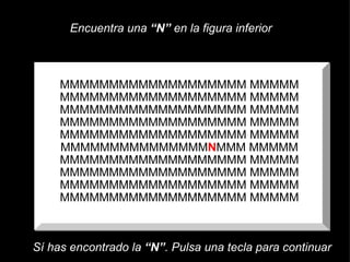 MMMMMMMMMMMMMMMMMMM MMMMM MMMMMMMMMMMMMMMMMMM MMMMM MMMMMMMMMMMMMMMMMMM MMMMM MMMMMMMMMMMMMMMMMMM MMMMM MMMMMMMMMMMMMMMMMMM MMMMM MMMMMMMMMMMMMMM N MMM MMMMM MMMMMMMMMMMMMMMMMMM MMMMM MMMMMMMMMMMMMMMMMMM MMMMM MMMMMMMMMMMMMMMMMMM MMMMM MMMMMMMMMMMMMMMMMMM MMMMM Encuentra una  “N”  en la figura inferior Sí has encontrado la  “N” . Pulsa una tecla para continuar 