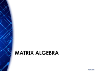 MATRIX ALGEBRA
 