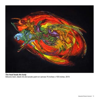 Alexander Richard Carbonell 11
The head leads the body
Silicone resin, black ink and acrylic paint on canvas 75 inches x 100 inches. 2015
 