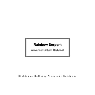 Rainbow Serpent
Alexander Richard Carbonell
H i s b i s c u s G a l l e r y . P i n e c r e s t G a r d e n s .
 