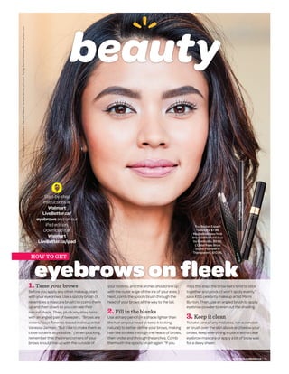 HOW TO GET
1. Tame your brows
Before you apply any other makeup, start
with your eyebrows. Use a spooly brush (it
resembles a mascara brush) to comb them
up and then down so you can see their
natural shape. Then, pluck any stray hairs
with an angled pair of tweezers. “Brows are
sisters,” says Toronto-based makeup artist
Vanessa Jarman. “But I like to make them as
close to twins as possible.” (When plucking,
remember that the inner corners of your
brows should line up with the outside of
your nostrils, and the arches should line up
with the outer edge of the iris of your eyes.)
Next, comb the spooly brush through the
head of your brows all the way to the tail.
2. Fill in the blanks
Use a sharp pencil (in a shade lighter than
the hair on your head to keep it looking
natural) to better define your brows, making
hair-like strokes through the heads of brows,
then under and through the arches. Comb
them with the spooly brush again. “If you
miss this step, the brow hairs tend to stick
together and product won’t apply evenly,”
says KISS celebrity makeup artist Marni
Burton. Then, use an angled brush to apply
eyebrow powder to even out the shading.
3. Keep it clean
To take care of any mistakes, run a conceal-
er brush over the skin above and below your
brows. Keep everything in place with a clear
eyebrow mascara or apply a bit of brow wax
for a dewy sheen.
Try: Revlon Expert
Tweezers, $7.96;
Maybelline New York
Brow Define + Fill Duo
by Eyestudio, $9.96;
L’Oréal Paris Brow
Stylist Plumper in
Transparent, $10.96.
Step-by-step
instructionsat
Walmart
LiveBetter.ca/
eyebrowsandonour
iPadedition.
Downloaditat
Walmart
LiveBetter.ca/ipad
April 2016 | WalmartLiveBetter.ca | 35
beauty
Photography:ArashMoallemiHairandMakeup:VanessaJarman,p1m.comStyling:RachelMatthewsBurton,judyinc.com
HOW TO GET
1.
eyebrows on fleek
 