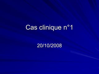 Cas clinique n°1
20/10/2008
 