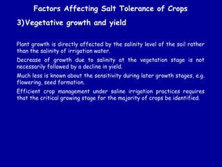 3)Vegetative growth and yield
Factors Affecting Salt Tolerance of Crops
Plant growth is directly affected by the salinity ...