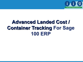 Advanced Landed Cost /Advanced Landed Cost /
Container TrackingContainer Tracking For Sage
100 ERP
 