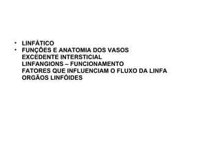 LINFÁTICO FUNÇÕES E ANATOMIA DOS VASOS EXCEDENTE INTERSTICIAL LINFANGIONS – FUNCIONAMENTO FATORES QUE INFLUENCIAM O FLUXO DA LINFA ORGÃOS LINFÓIDES 