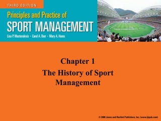 Chapter 1
The History of Sport
Management
 
