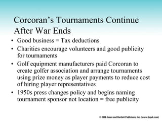Corcoran’s Tournaments Continue
After War Ends
• Good business = Tax deductions
• Charities encourage volunteers and good ...