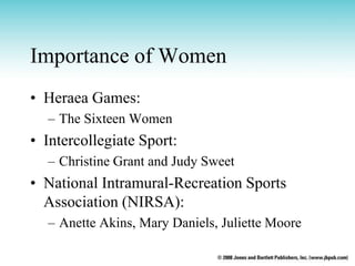 Importance of Women
• Heraea Games:
– The Sixteen Women
• Intercollegiate Sport:
– Christine Grant and Judy Sweet
• Nation...