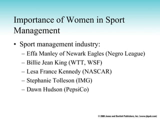 Importance of Women in Sport
Management
• Sport management industry:
– Effa Manley of Newark Eagles (Negro League)
– Billi...