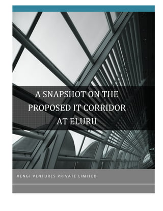 V E N G I V E N T U R E S P R I V A T E L I M I T E D
A SNAPSHOT ON THE
PROPOSED IT CORRIDOR
AT ELURU
 