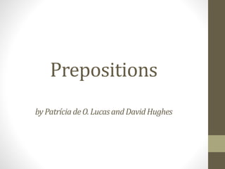 Prepositions
byPatríciadeO.LucasandDavidHughes
 