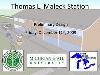 Thomas L. Maleck Station Preliminary Design Friday, December 11 th , 2009 