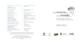 Instituto Colombiano de Bienestar Familiar
Director General
Diego Andrés Molano Aponte
Asesora de la Dirección General
Luz Mila Cardona Arce
Director de Prevención
Mauricio Hernando Canal
Subdirectora de Primera Infancia
Yolanda Piñeros Guerrero
Coordinación editorial
Henry Matallana Torres
Jefe Oficina de Comunicaciones
y Atención al Ciudadano ICBF
Grupo Multimodales de Comunicación
Comisión Intersectorial de Primera Infancia -
Estrategia Nacional De Cero A Siempre
Estrategia Fiesta de la Lectura
Una morena en la ronda…
ISBN 978-958-623-117-6
Primera edición diciembre de 2011
© Instituto Colombiano de Bienestar Familiar
y Fundalectura
Coordinación de esta publicación
Fundalectura
Edición y adaptación de textos
María Cristina Rincón
Recopilación e investigación
de la tradición oral
Pilar Posada (litoral Pacífico)
Moraima Simarra Hernández (San Basilio
de Palenque)
Sady Valencia Valencia (archipiélago de
San Andrés, Providencia y Santa Catalina)
Ilustración
Diego Francisco Sánchez, Dipacho
Diseño
Victoria Peters Rada
Daniel Fajardo Bautista
Impreso en Colombia por
Nomos Impresores
1.000 ejemplares
Agradecemos el apoyo del Ministerio de Cultura, Dirección de Poblaciones. Gracias a
su convocatoria difundimos los arrullos y relatos de Palenque y San Andrés y Providencia
Instituto Colombiano de Bienestar Familiar, ICBF
Av Cr 68 Nº 64 C – 75 Sede de la Dirección General | PBX 437 7630
Bogotá, D.C., Colombia | Línea gratuita nacional ICBF 01 8000 91 80 80
www.icbf.gov.co
Arrullos, juegos y relatos de
las comunidades afrocolombianas
Una morena
en la ronda…
Multilingüe, en español,
palenquero, creole e inglés
 