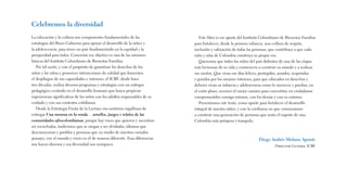 Celebremos la diversidad
La educación y la cultura son componentes fundamentales de las
estrategias del Buen Gobierno para apoyar el desarrollo de la niñez y
la adolescencia, para tener un país fundamentado en la equidad y la
prosperidad para todos. Concretar ese objetivo es una de las misiones
básicas del Instituto Colombiano de Bienestar Familiar.
Por tal razón, y con el propósito de garantizar los derechos de los
niños y las niñas y promover interacciones de calidad que fomenten
el despliegue de sus capacidades e intereses, el ICBF, desde hace
tres décadas, realiza diversos programas y estrategias con un enfoque
pedagógico centrado en el desarrollo humano que busca propiciar
experiencias significativas de los niños con los adultos responsables de su
cuidado y con sus contextos cotidianos.
Desde la Estrategia Fiesta de la Lectura nos sentimos orgullosos de
entregar Una morena en la ronda… arrullos, juegos y relatos de las
comunidades afrocolombianas, porque hay voces que quieren y necesitan
ser escuchadas, tradiciones que se niegan a ser olvidadas, idiomas que
desconocemos y pueblos y personas que en medio de nuestros variados
paisajes, ven el mundo y viven en él de manera diferente. Esas diferencias
nos hacen diversos y esa diversidad nos enriquece.
Este libro es un aporte del Instituto Colombiano de Bienestar Familiar
para fortalecer, desde la primera infancia, una cultura de respeto,
inclusión y valoración de todas las personas, que contribuya a que cada
niño y niña de Colombia construya su propia voz.
Queremos que todos los niños del país disfruten de una de las etapas
más hermosas de su vida y comiencen a construir su mundo y a realizar
sus sueños. Que vivan sus días felices, protegidos, amados, respetados
y guiados por los mejores intereses, para que educados en derechos y
deberes vivan su infancia y adolescencia como lo merecen y puedan, en
el corto plazo, recorrer el mejor camino para convertirse en ciudadanos
comprometidos consigo mismos, con los demás y con su entorno.
Presentamos este texto, como aporte para fortalecer el desarrollo
integral de nuestra niñez, y con la confianza en que comenzamos
a construir una generación de personas que serán el soporte de una
Colombia más próspera y tranquila.
Diego Andrés Molano Aponte
Director General ICBF
 