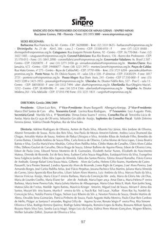SINDICATO DOS PROFESSORES DO ESTADO DE MINAS GERAIS - SINPRO MINAS
                 Rua Jaime Gomes, 198 - Floresta - Fone: (31) 3115 3000 - www.sinprominas.org.br

     SEDES REGIONAIS:
     Barbacena: Rua Francisco Sá, 60 - Centro - CEP: 36200000 - Fone: (32) 3331 0635 - barbacena@sinprominas.org.br
- Di vinópolis: Av. 21 de Abril, 386 - casa 2 – Centro - CEP: 35500-010 - F                one: (37) 3221 8488 -
divinopolis@sinprominas.org.br. Cataguases: Rua Joaquim Peixoto Ramos, 92 - Centro - CEP: 36.770-066 - Fone: (32)
3422 1485 - cataguases@sinprominas.org.br. Coronel Fabriciano: Rua Rio Branco, 136 - Bairro dos Professores - CEP:
35.170-015 - Fone: (31) 3841.2098 - coronelfabriciano@sinprominas.org.br. Governador Valadares: Av. Brasil 2.507 -
Centro - CEP: 35020070 - F one: (33) 3271 2458- go vernadorvaladares@sinprominas.org.br. Montes Claros : Rua
Januária, 672 - Centro - CEP: 39400077 - Fone: (38) 3221 3973 - montesclaros@sinprominas.org.br. Poços de Caldas:
Rua Mato Grosso, nº 275 - Centro - P
                                   oços de Caldas/MG - CEP: 37701-006 - F   one: (35) 3721 6204 - pocosdecaldas@sin-
prominas.org.br. Ponte Nova: Av. Dr. Otávio Soares, 41 - salas 326 e 328 - P almeiras - CEP: 35430229 - F one: 3817
2721 - ponteno va@sinprominas.org.br. Pouso Alegre: Rua Dom Assis, 241 - Centro - CEP 37.550-000 - F one: (35)
3423 3289 e 3421-3955 - pousoalegre@sinprominas.org.br. Uberaba: Av. Doutor Fidélis Reis, 557 - Piso C - sala 13 -
Centro - CEP: 38010030 - F one: (34) 3332 7494 - uber aba@sinprominas.org.br. Uberlândia: Rua Olegário Maciel,
1212 - Centro - CEP: 38.400-086 - F one: (34) 3214 3566 - uberlandia@sinprominas.org.br . Varginha: Av. Doutor
Módena,261 - Vila Adelaíde - CEP: 37.010.190 Fone: (35) 3221 1831 - varginha@sinprominas.org.br.


     DIRETORIA: Gestão 2006/2009
     Presidente: Gilson Luiz Reis, 1º Vice–P residente: Bruno Burgarelli Albergaria Kneipp, 2º Vice–P residente:
Marco Eliel Santos de Carv alho, Tesoureira Geral: Lavínia Rosa Rodrigues, 1º T esoureiro: Luiz A ugusto Pinto,
Secretária Geral: Marilda Silv a, 1º Secret ário: Dimas Enéas Soares F erreira, Conselho Fisc al: Terezinha Lúcia de
Avelar, Maria das Gr aças de Oli veira, Sebastião Ger aldo de Araújo, Suplentes do Conselho Fiscal: Valdir Zeferino
Ferreira Júnior, Valéria Chiode Perpétuo, Rui da Silva Sales.

      Diretoria: Adelmo Rodrigues de Oliveira, Aerton de Paulo Silva, Albanito Vaz Júnior, Alex Jordane de Oliveira,
Altamir Fernandes de Sousa, Alzira dos Reis Silva, Ana Paola de Morais Amorim Valente, Andrea Luiza Drumond das
Chagas, Anivaldo Matias de Sousa, Antônio de Pádua Ubirajara e Silva, Aristides Ribas de Andrade Filho, Benedito do
Carmo Batista, Cândido Antônio de Souza Filho, Carla Fenícia de Oliveira, Carlos Afonso de Faria Lopes, Cássia Beatriz
Batista e Silva, Cecília Maria Vieira Abrahão, Celina Alves Padilha Arêas, Clédio Matos de Carvalho, Clóvis Alves Caldas
Filho, Débora Goulart de Carvalho, Décio Braga de Souza, Edimar Balbino de Aquino Póvoa, Edson de Oliveira Lima,
Edson de Paula Lima, Edward Neves Monteiro de B. Guimarães, Elizabeth Avelar Nunes, Elizabeth do Nascimento
Mateus, Elmindo de Rezende, Eni de Faria Sena, Eudson Carlos Souza Magalhães, EustáquioVieira da Silva, Evangelina
Sena Fulgêncio Jardim, Fábio Alex Lopes de Almeida, Fabio dos Santos Pereira, Fátima Amaral Ramalho, Flávio Correa
de Andrade, George Rafael Lima Souza Maia, Gilberto Alves da Cunha, Heleno Célio Soares, Humberto de Castro
Passarelli, Iara Prestes Stoessel, J andira Aparecida Alves de Rezende, J ones Righi de Campos, J osé Alves Pereira, José
Armando Borges, José Carlos Padilha Arêas, José Flávio Perpétuo, Josiana Pacheco Silva Martins, Juliana Maria Almeida
do Carmo, Júnia Aparecida Rios Barcelos, Liliani Salum Alves Moreira, Luiz Antônio da Silva, Marcos Paulo da Silva,
Marcos Vinicius Araújo, Maria Cézar F erreira Barbosa, Maria da Conceição Mir anda, Maria da Glória Mo yle Dias,
Maria de Lourdes Coelho, Maria Eliane Ser afim de Andrade, Maria Esper ança Amat Dutr a, Maria Helena P ereira
Barbosa, Maria Irene Pereira Vale, Maria Julieta Martins de Albuquerque, Mario César Mota II, Mark Alan Junho Song,
Mateus Júlio de F reitas, Matilde Agero Batista, Maurício Krieger Amorim, Miguel J osé de Souza, Miriam F átima dos
Santos, Mozart Silv ério Soares, Murilo F erreira da Silv a, Nacib Rac hid Lauar , Nalbar Alves Roc ha, Nardeli da
Conceição Silva, Natália Pereira Chagas, Nelson Luiz Ribeiro da Silv a, Newton Pereira de Souza, Onofre Martins de
Abreu, Osvaldo Sena Guimarães, Patrícia Pi nheiro de Souza, Paulo Augusto Malta Moreira, Paulo César Reis Cardoso
de Mello, Pitágor as Santana F ernandes, Regina Célia de Aquino Xa vier, Renato Sérgio P ereira Pina, Rita Simone
Oliveira e Silva, Rodrigo Ferreira Queiroz, Rodrigo Salera Mesquita, Romário Lopes da Rocha, Rossana Abbiati Spacek,
Rozana Maris Silva Faro, Sandra Lucia Magri, Sérgio Luiz da Costa, Valéria Peres Morato Gonçalves, Wagner Ribeiro,
Welber Salvador Zóffoli, Zeuman de Oliveira e Silva.


                                                          97
 