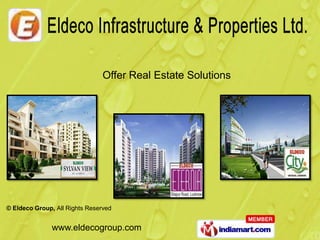 Offer Real Estate Solutions




© Eldeco Group, All Rights Reserved


               www.eldecogroup.com
 