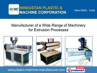 HINDUSTAN PLASTIC &
                                  New Delhi, India
    MACHINE CORPORATION


Manufacturer of a Wide Range of Machinery
         for Extrusion Processes
 