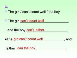 c.
The girl / can’t count well / the boy

          can’t count well
The girl _________________________,

             c...