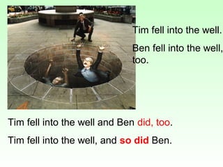 Tim fell into the well.
                              Ben fell into the well,
                              too.




Tim f...