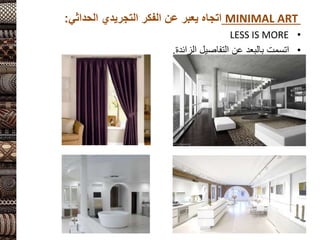 MINIMAL ART
‫التجريدي‬ ‫الفكر‬ ‫عن‬ ‫يعبر‬ ‫اتجاه‬
‫الحداثي‬
:
•
LESS IS MORE
•
‫الزائدة‬ ‫التفاصيل‬ ‫عن‬ ‫بالبعد‬ ‫اتسمت‬
.
 