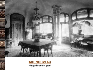 ART NOUVEAU
design by antoni gaudi
 
