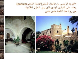 •
‫المحلي‬ ‫االتجاه‬ ‫من‬ ‫الرئيسي‬ ‫التوجه‬
(
‫الشعبي‬ ‫االتجاه‬
popular
:)
‫التقليدية‬ ‫الحلول‬ ‫يميز‬ ‫الذي‬ ‫الهادئ‬ ‫التوازن‬ ‫على‬ ‫يعتمد‬
‫فتحي‬ ‫حسن‬ ‫االتجاه‬ ‫هذا‬ ‫رواد‬ ‫من‬
 