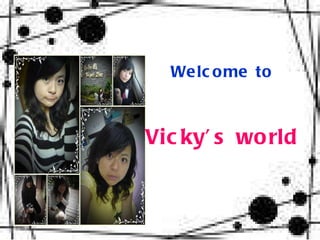 Welcome to  Vicky’s world 