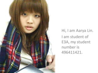 Hi, I am Aarya Lin.
I am student of
E3A, my student
number is
496411421.
 