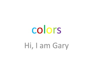 colors Hi, I am Gary 