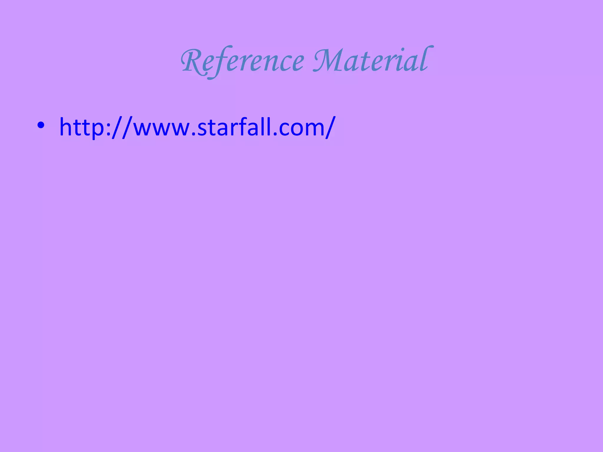 Reference Material http://www.starfall.com/ 
