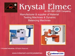 Manufacturer & supplier of Material
                              Testing Machines & Dynamic
                                  Balancing Machines




© Krystal Industries, All Rights Reserved


                 www.indiamart.com/krystalelmec
 