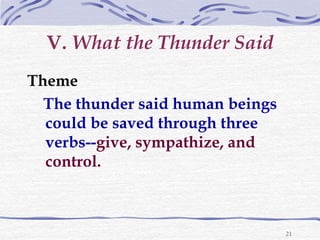 21
V. What the Thunder Said
Theme
The thunder said human beings
could be saved through three
verbs--give, sympathize, and
...