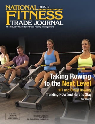 Taking Rowing
to the Next Level
HIIT and Group Rowing:
Trending NOW and Here to Stay
See page 6
Fall 2016
– E S T A B L I S H E D 1 9 8 2 –
The Industry Guide for Fitness Facility Management
WALLYBOYKOPRODUCTIONS,INC.
P.O.BOX2490
WHITECITY,OR97503
CHANGESERVICEREQUESTED
PRESORTEDSTANDARD
U.S.POSTAGEPAID
MEDFORD,OR
PERMITNO.40
 
