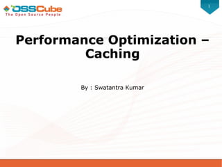 1
Performance Optimization –
Caching
By : Swatantra Kumar
 