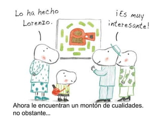 Ahora le encuentran un montón de cualidades.
no obstante…
 