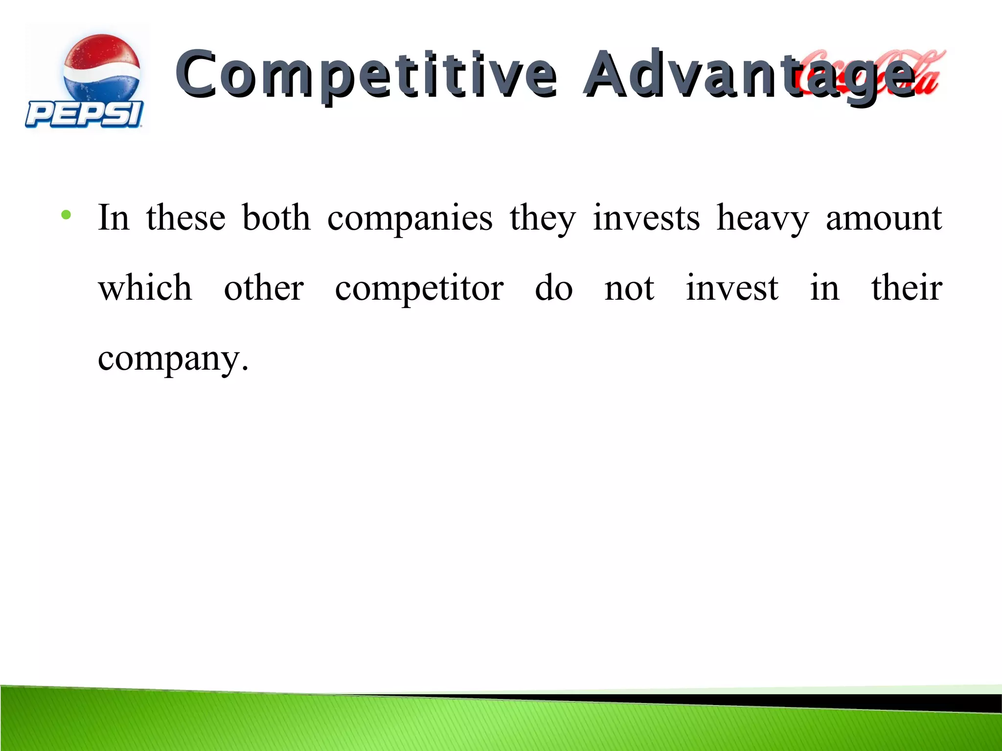 Competitive Advantage

•   In these both companies they invests heavy amount
    which other competitor do not invest in their
    company.
 
