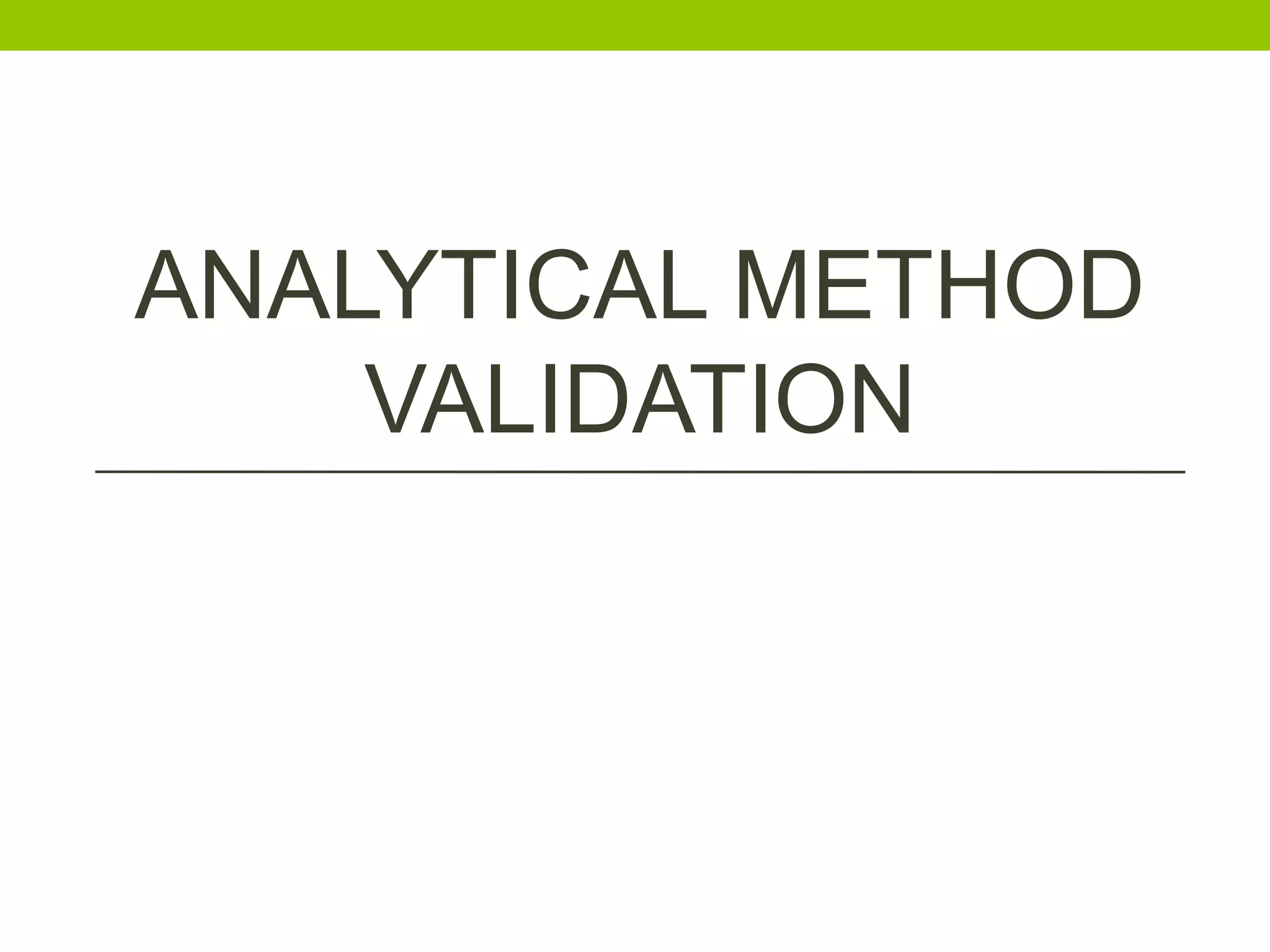 ANALYTICAL METHOD
VALIDATION
 
