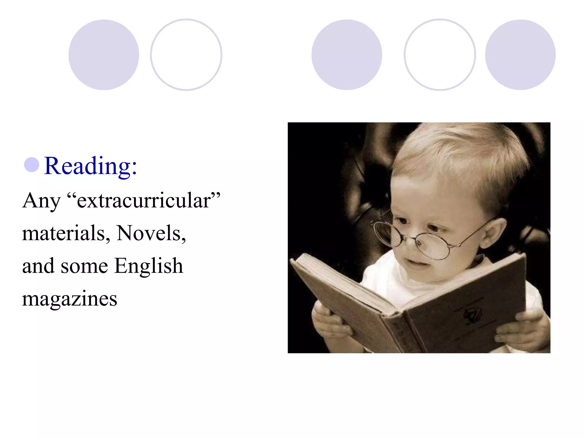 Reading:
Any “extracurricular”
materials, Novels,
and some English
magazines
 