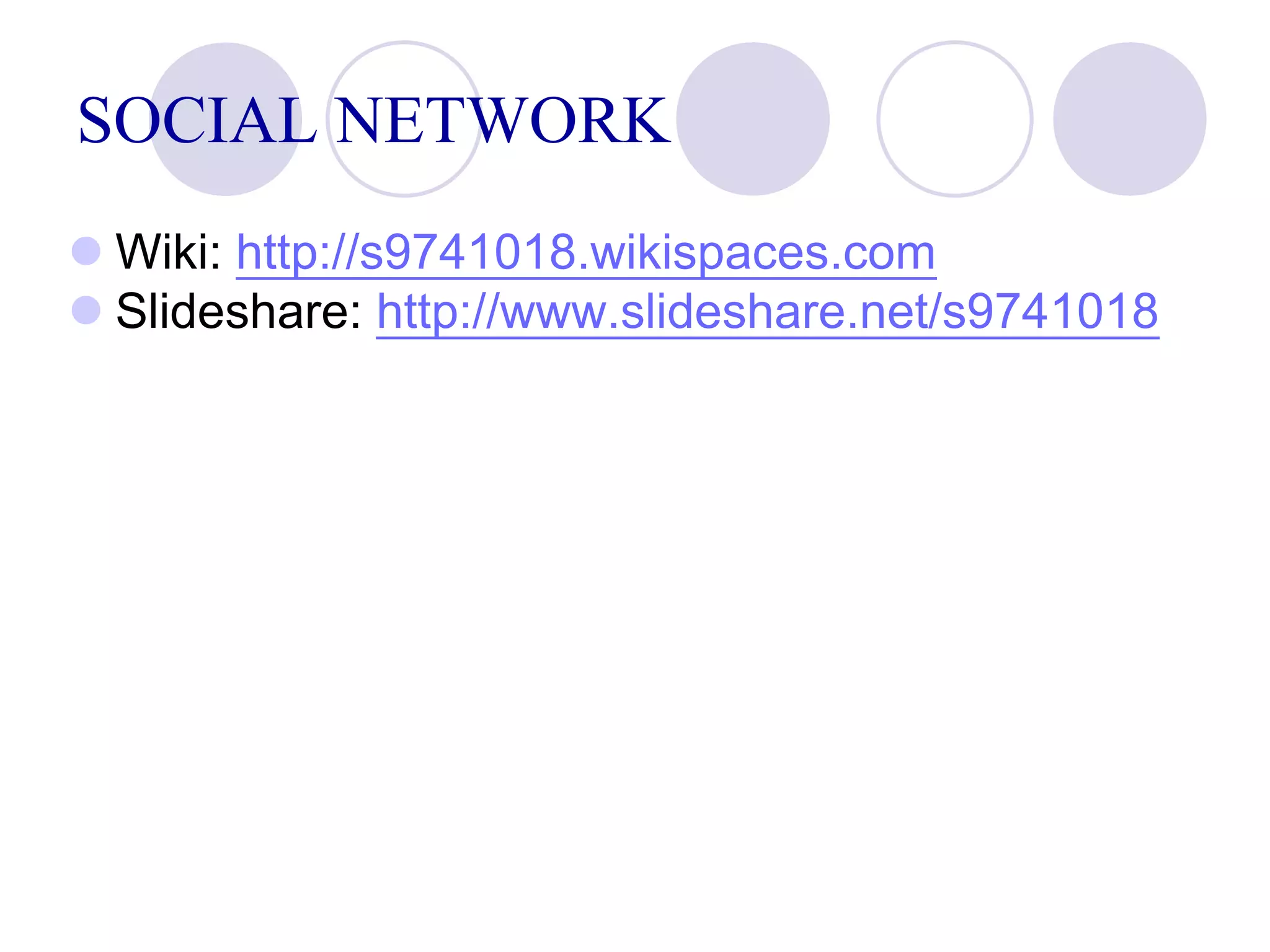 SOCIAL NETWORK
 Wiki: http://s9741018.wikispaces.com
 Slideshare: http://www.slideshare.net/s9741018
 