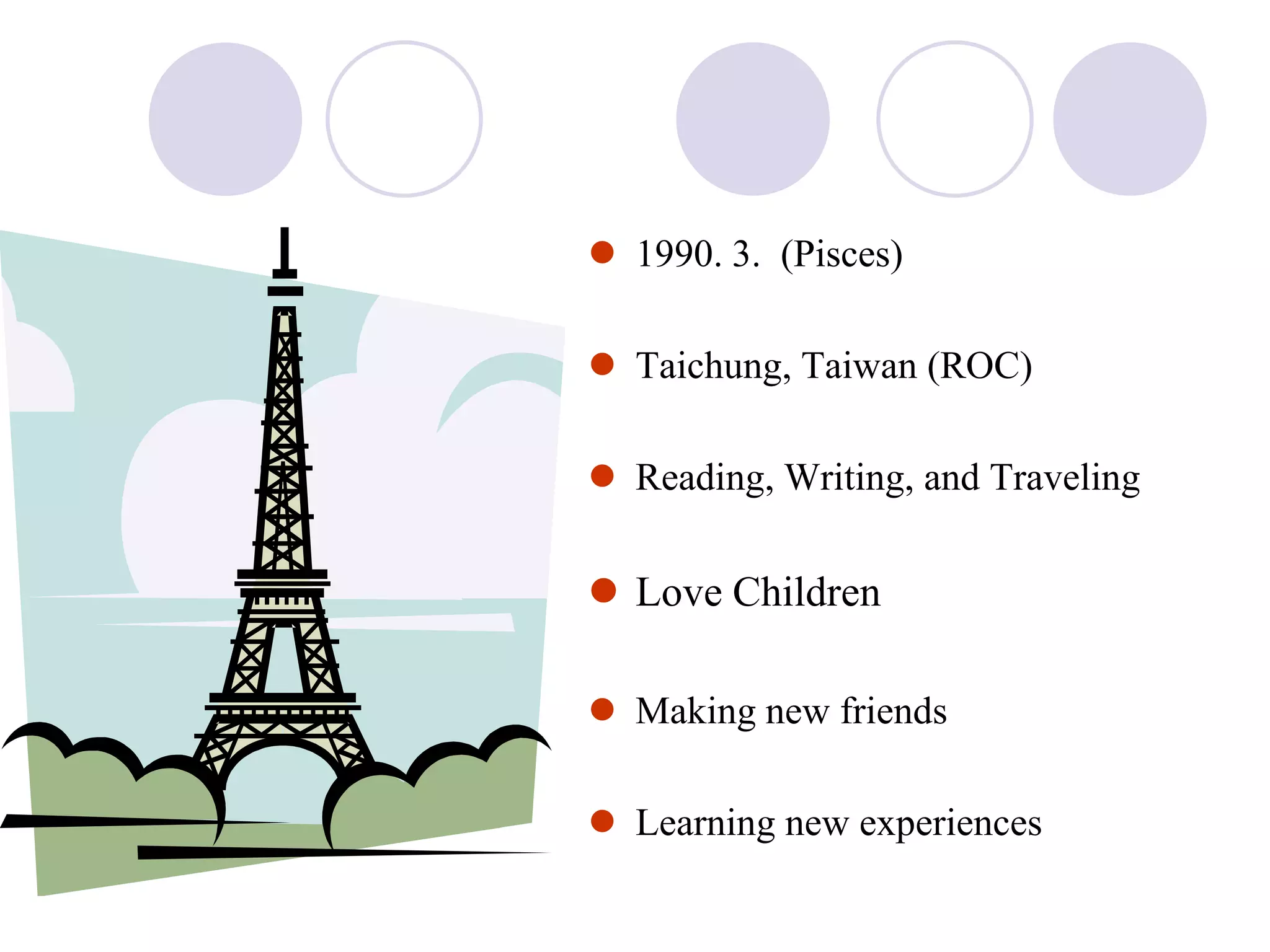  1990. 3. (Pisces)

 Taichung, Taiwan (ROC)

 Reading, Writing, and Traveling

 Love Children

 Making new friends

 Learning new experiences
 