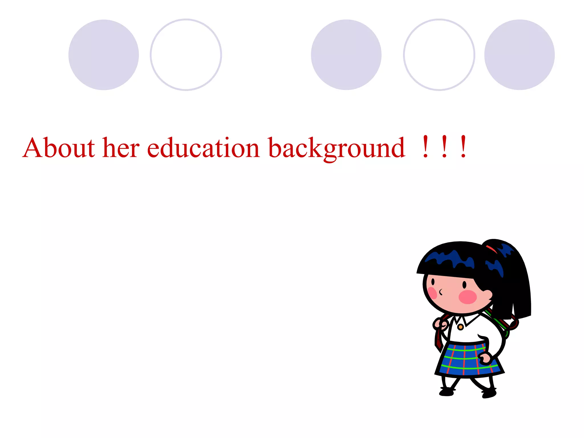 About her education background ! ! !
 