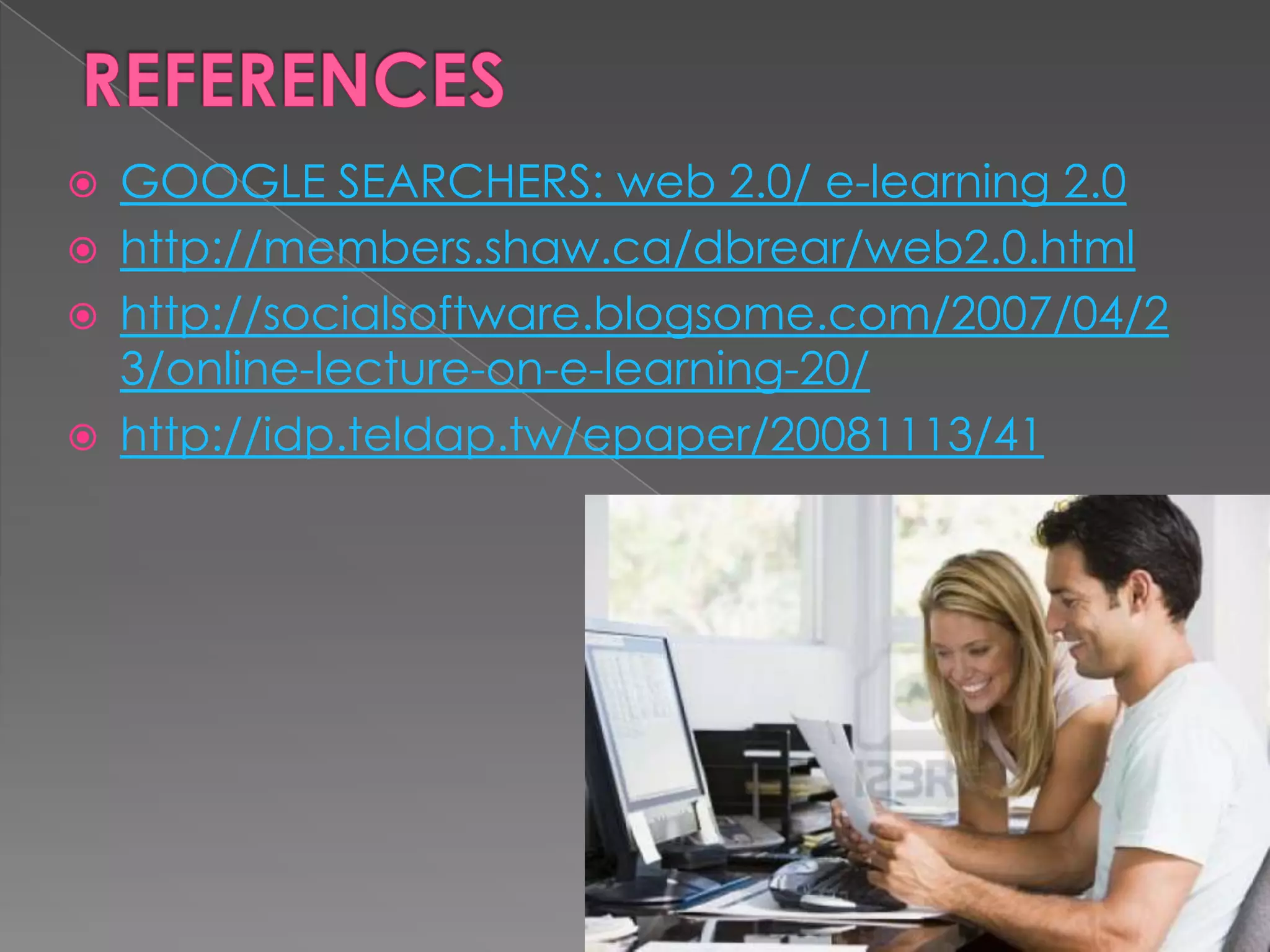  GOOGLE SEARCHERS: web 2.0/ e-learning 2.0
http://members.shaw.ca/dbrear/web2.0.html
http://socialsoftware.blogsome.com/2007/04/2
3/online-lecture-on-e-learning-20/
http://idp.teldap.tw/epaper/20081113/41