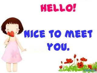 Hello!

Nice to meet
    you.
 
