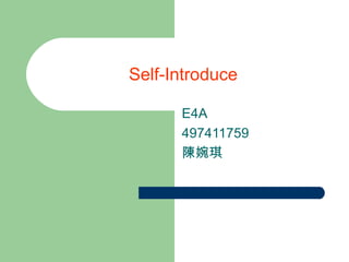 Self-Introduce

      E4A
      497411759
      陳婉琪
 